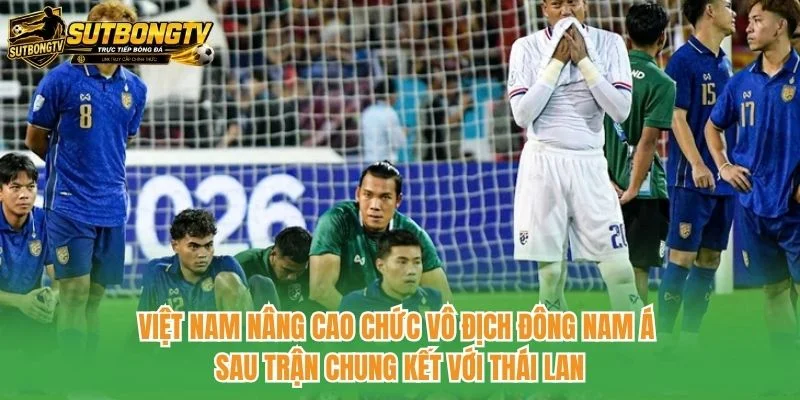 Việt Nam nâng cao chức vô địch Đông Nam Á sau trận chung kết với Thái Lan